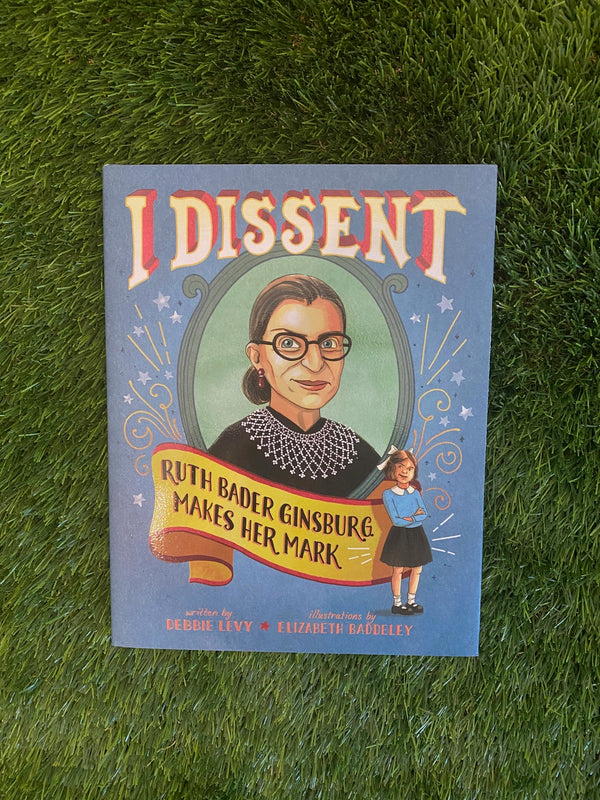 I Dissent: Ruth Bader Ginsburg Makes Her Mark by Debbie Levy